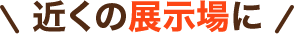近くの展示場に