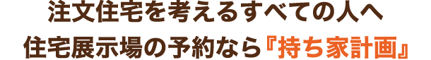 注文住宅を考えるすべての人へ 住宅展示場の予約なら『持ち家計画』