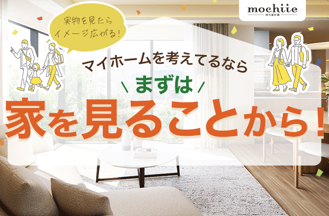マイホームを考えてるなら まずは家を見ることから！実物を見たらイメージ広がる！
